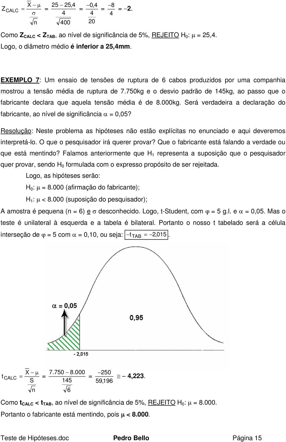 750kg e o desvio padrão de 145kg, ao passo que o fabricate declara que aquela tesão média é de 8.000kg. Será verdadeira a declaração do fabricate, ao ível de sigificâcia = 0,05?