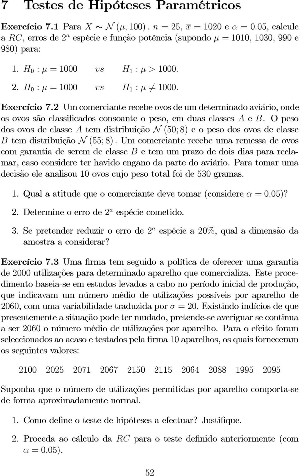 2 Um comerciante recebe ovos de um determinado aviário, onde os ovos são classificados consoante o peso, em duas classes A e B.