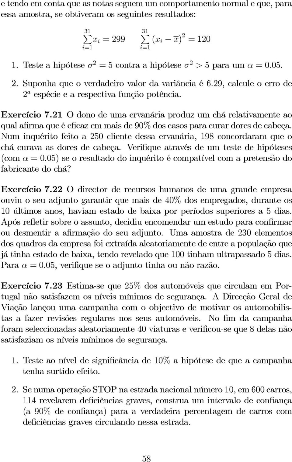 21 O dono de uma ervanária produz um chá relativamente ao qual afirma que é eficaz emmais de 90% dos casos para curar dores de cabeça.