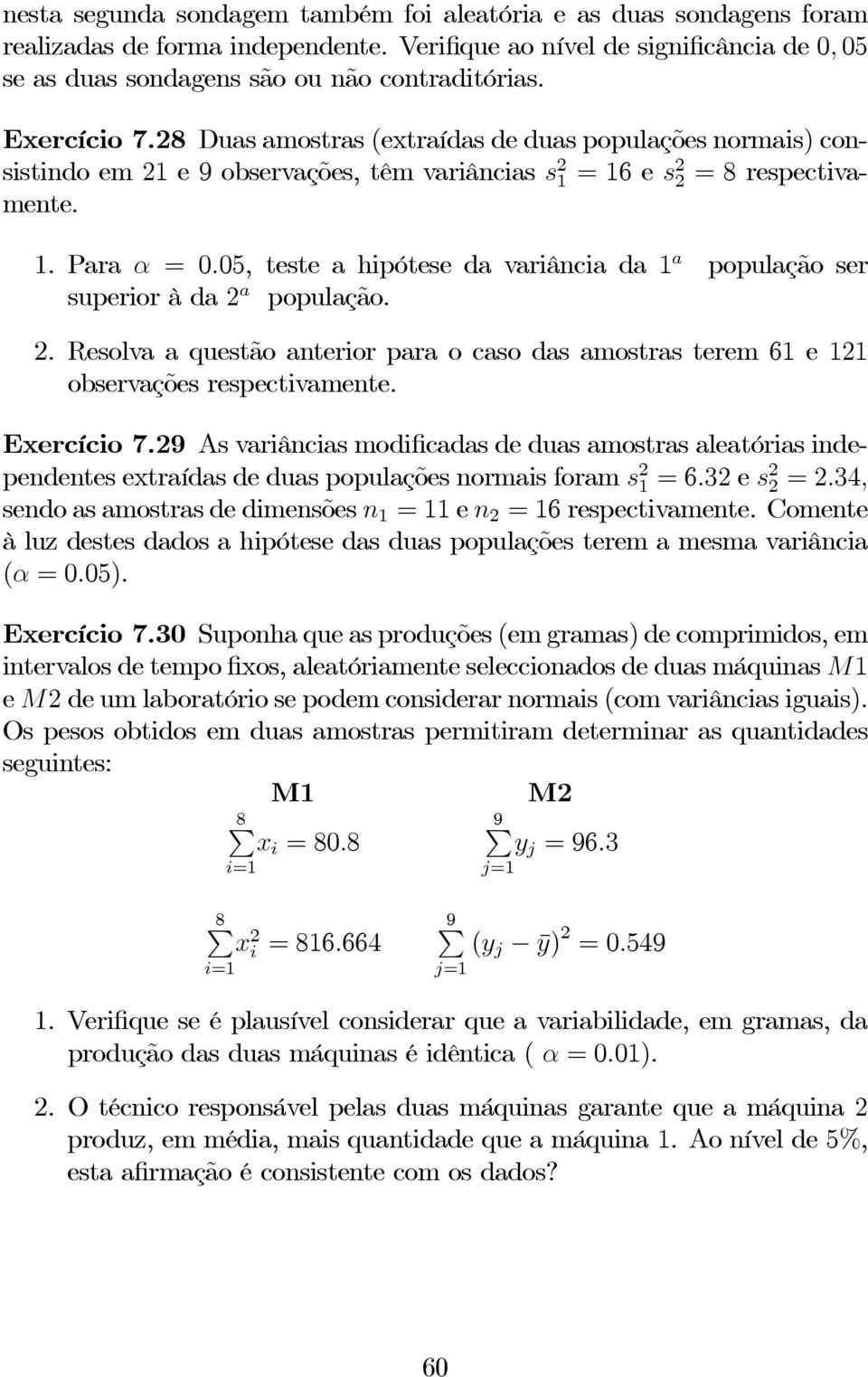 05, teste a hipótese da variância da 1 a população ser superior à da 2 a população. 2. Resolva a questão anterior para o caso das amostras terem 61 e 121 observações respectivamente. Exercício 7.