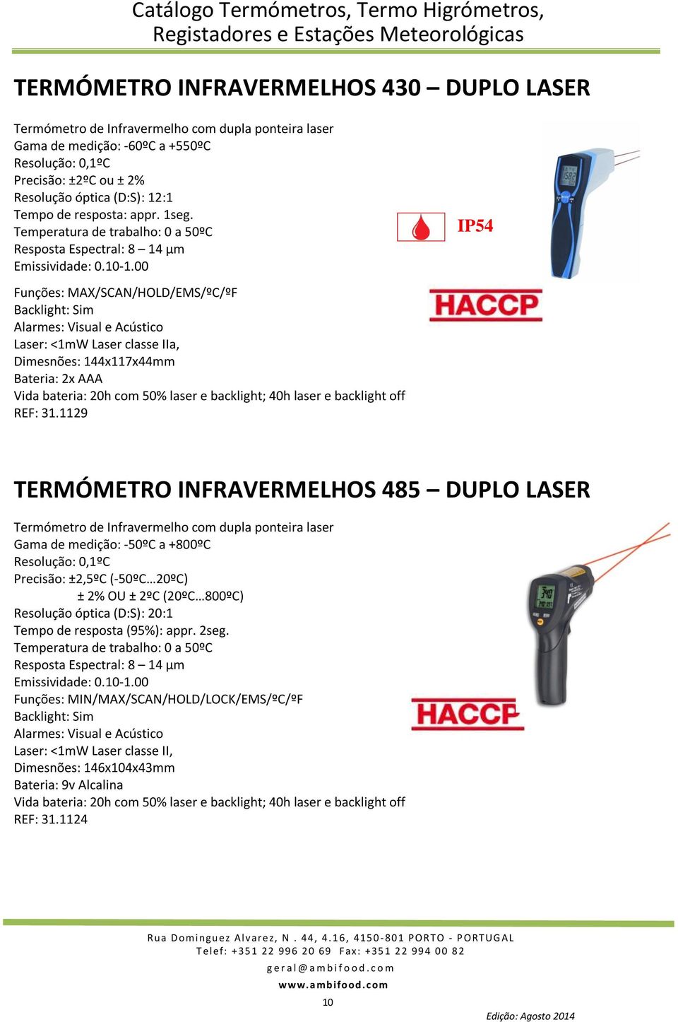 00 IP54 Funções: MAX/SCAN/HOLD/EMS/ºC/ºF Backlight: Sim Alarmes: Visual e Acústico Laser: <1mW Laser classe IIa, Dimesnões: 144x117x44mm Bateria: 2x AAA Vida bateria: 20h com 50% laser e backlight;