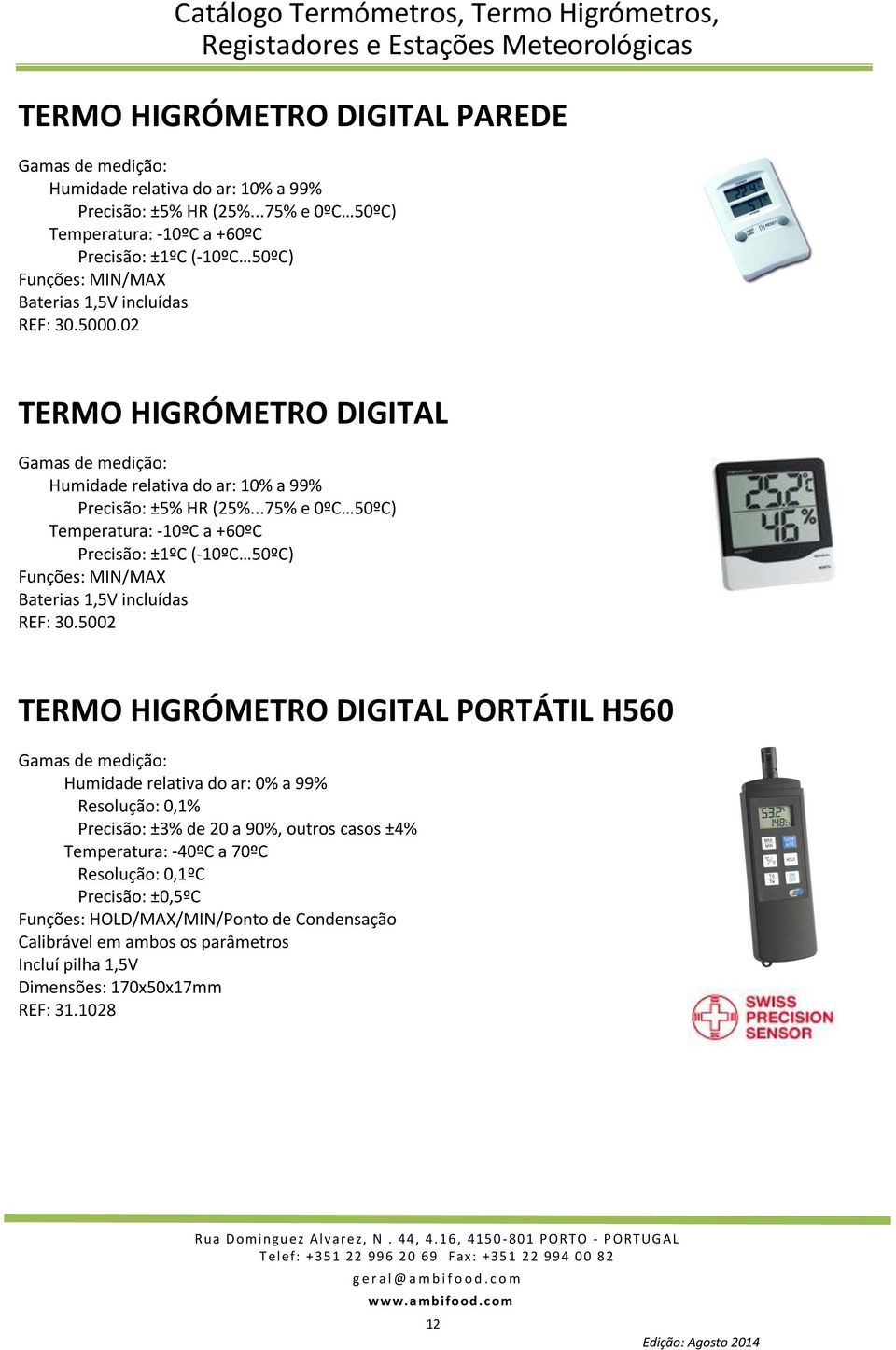 02 TERMO HIGRÓMETRO DIGITAL Gamas de medição: Humidade relativa do ar: 10% a 99% Precisão: ±5% HR (25%.