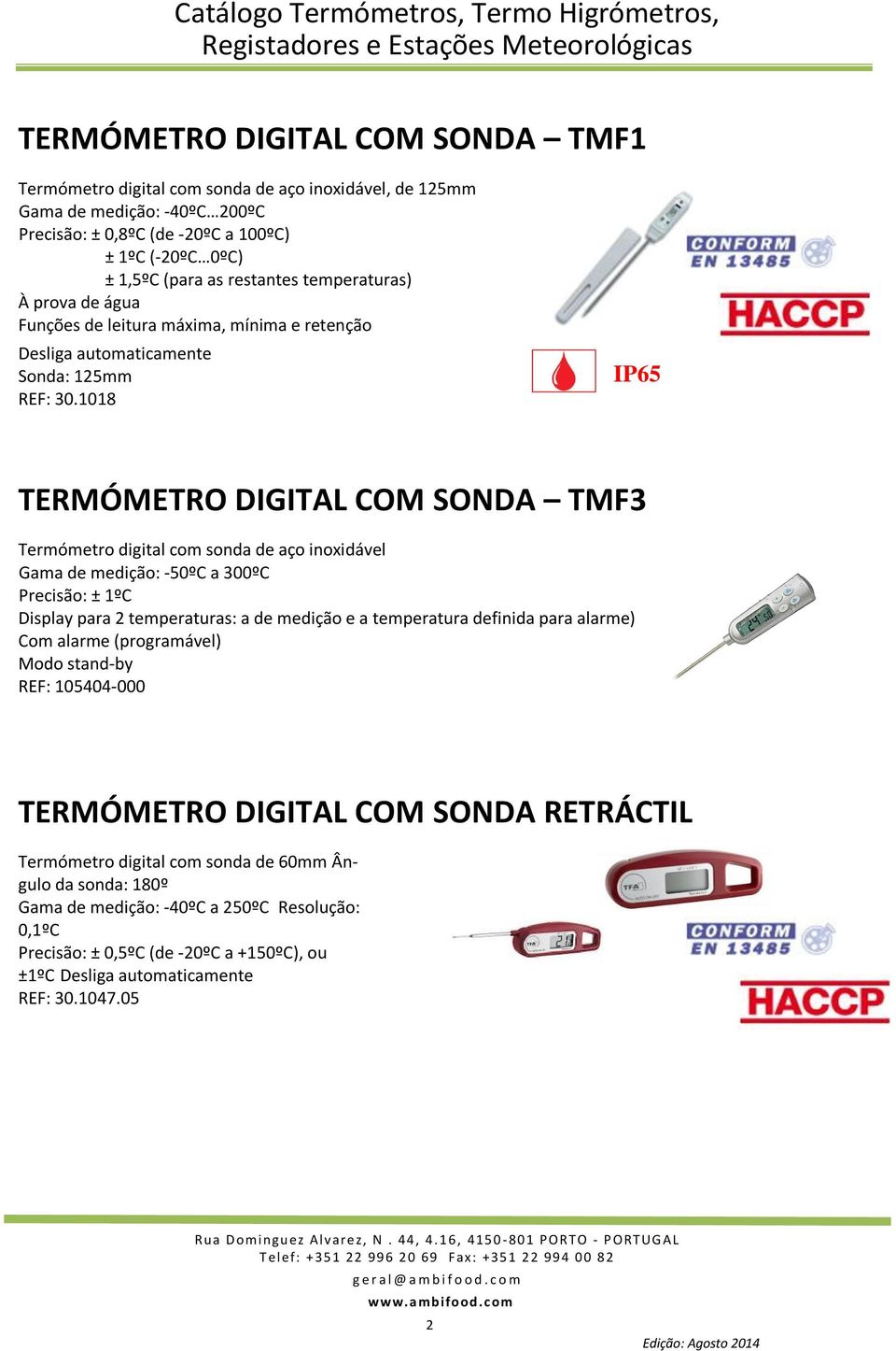 1018 IP65 TERMÓMETRO DIGITAL COM SONDA TMF3 Termómetro digital com sonda de aço inoxidável Gama de medição: -50ºC a 300ºC Precisão: ± 1ºC Display para 2 temperaturas: a de medição e a temperatura