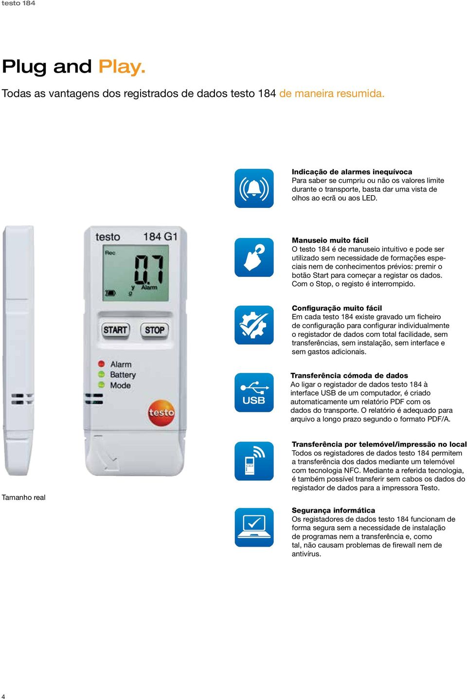 Manuseio muito fácil O testo 184 é de manuseio intuitivo e pode ser utilizado sem necessidade de formações especiais nem de conhecimentos prévios: premir o botão Start para começar a registar os