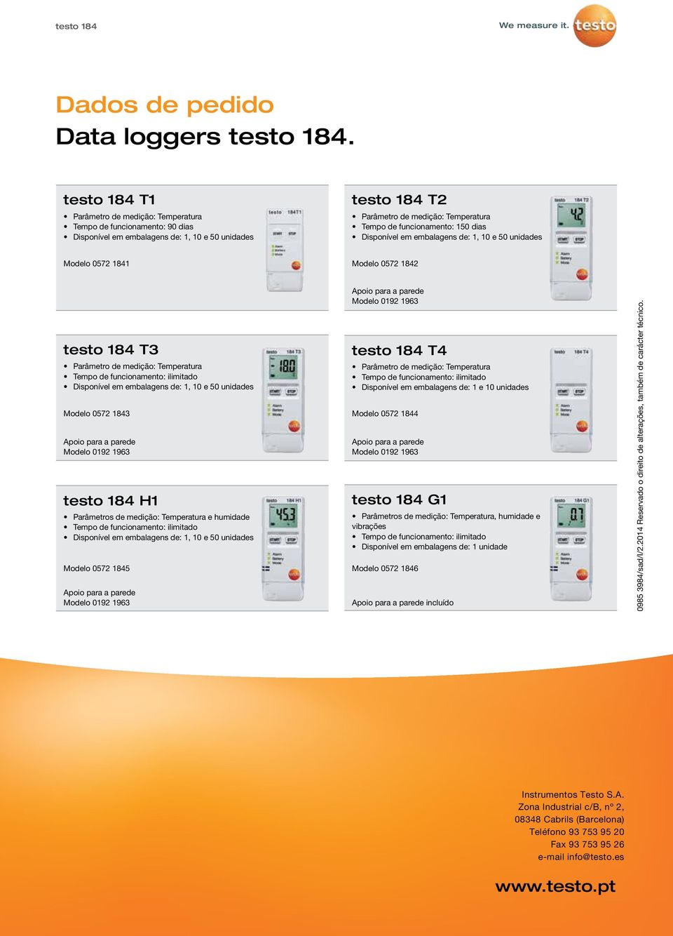 150 dias Disponível em embalagens de: 1, 10 e 50 unidades Modelo 0572 1841 Modelo 0572 1842 testo 184 T3 Parâmetro de medição: Temperatura Tempo de funcionamento: ilimitado Disponível em embalagens