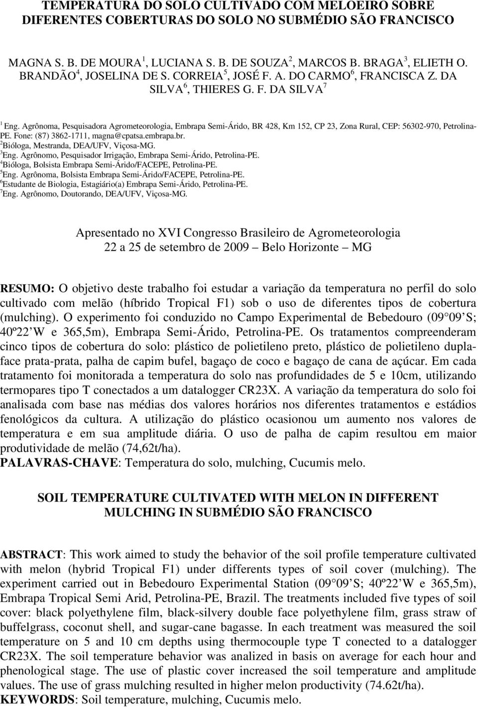 Agrônoma, Pesquisadora Agrometeorologia, Embrapa Semi-Árido, BR 4, Km 152, CP 23, Zona Rural, CEP: 562-970, Petrolina- PE. Fone: (87) 3862-1711, magna@cpatsa.embrapa.br. 2 Bióloga, Mestranda, DEA/UFV, Viçosa-MG.