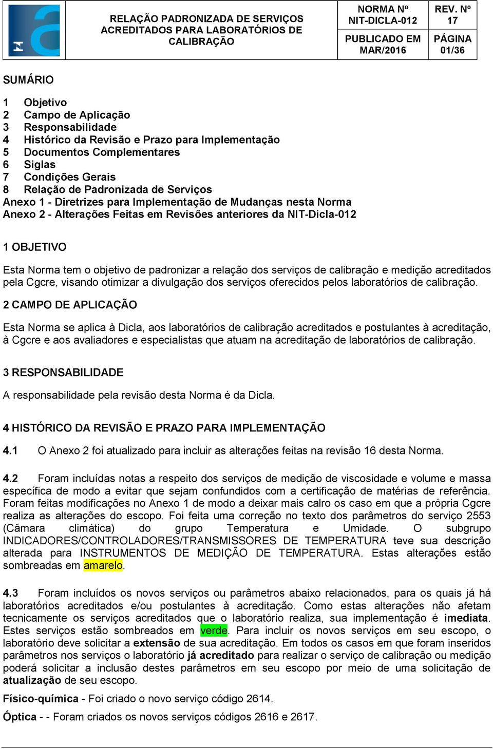 Norma Anexo 2 - Alterações Feitas em Revisões anteriores da NIT-Dicla-012 1 OBJETIVO Esta Norma tem o objetivo de padronizar a relação dos serviços de calibração e medição acreditados pela Cgcre,