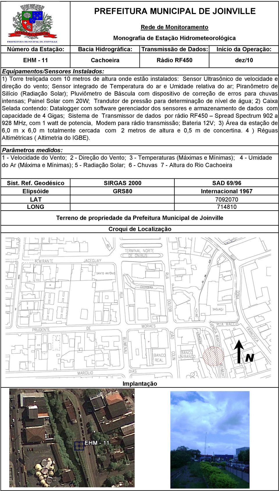 Spectrum 902 a 928 MHz, com 1 watt de potencia, Modem para rádio transmissão; Bateria 12V; 3) Área da estação de 6,0 m x 6,0 m totalmente cercada com 2 metros de altura e 0,5 m de concertina.