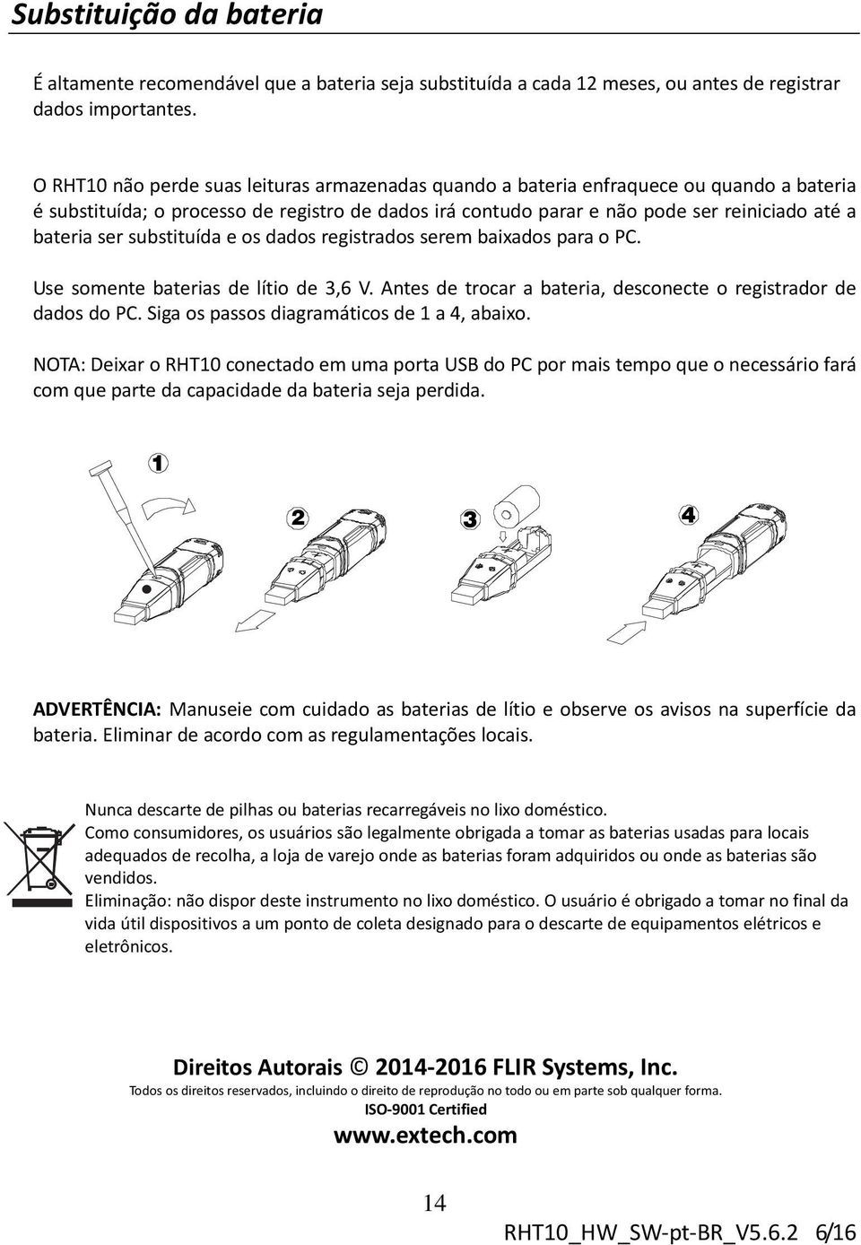 ser substituída e os dados registrados serem baixados para o PC. Use somente baterias de lítio de 3,6 V. Antes de trocar a bateria, desconecte o registrador de dados do PC.