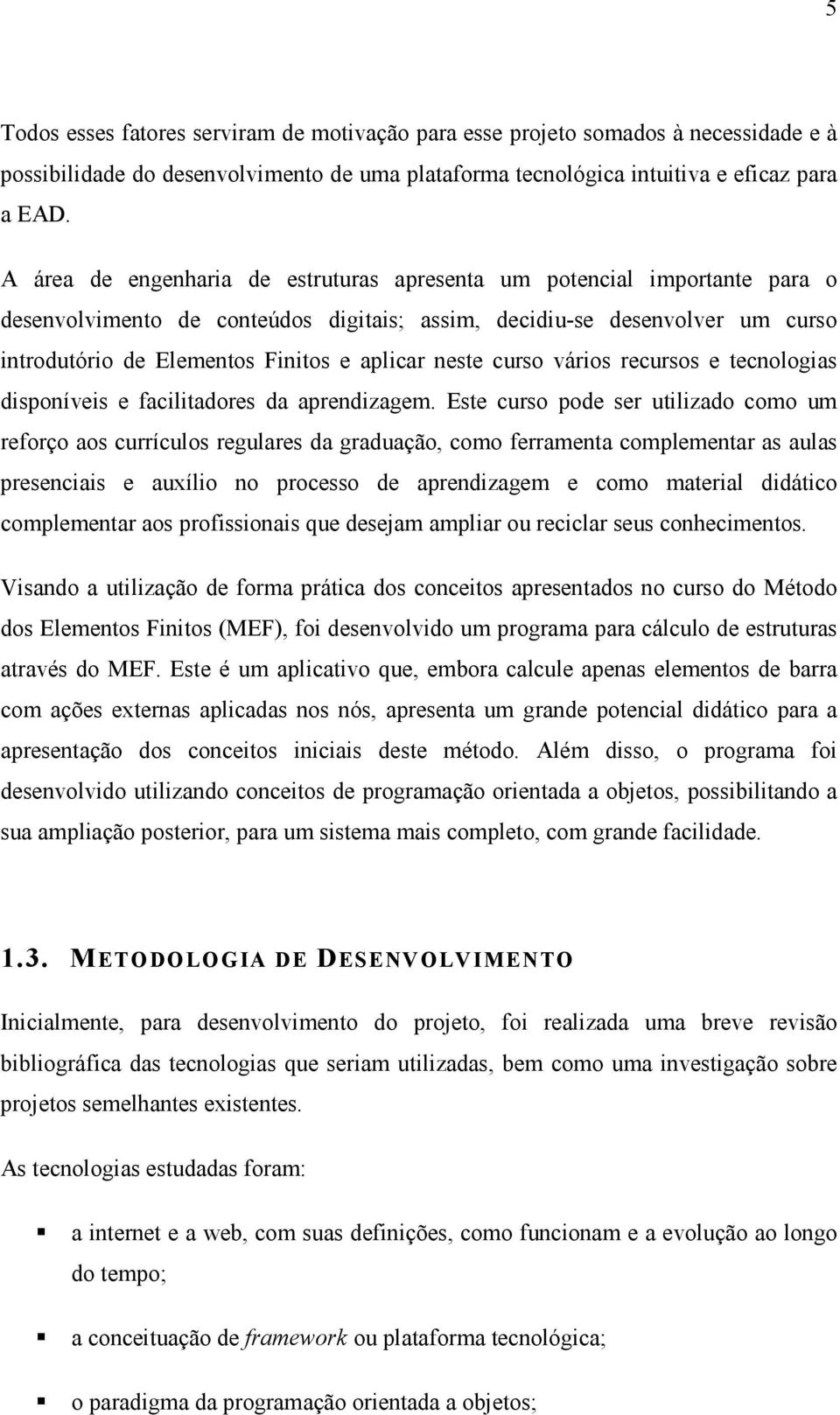 neste curso vários recursos e tecnologias disponíveis e facilitadores da aprendizagem.