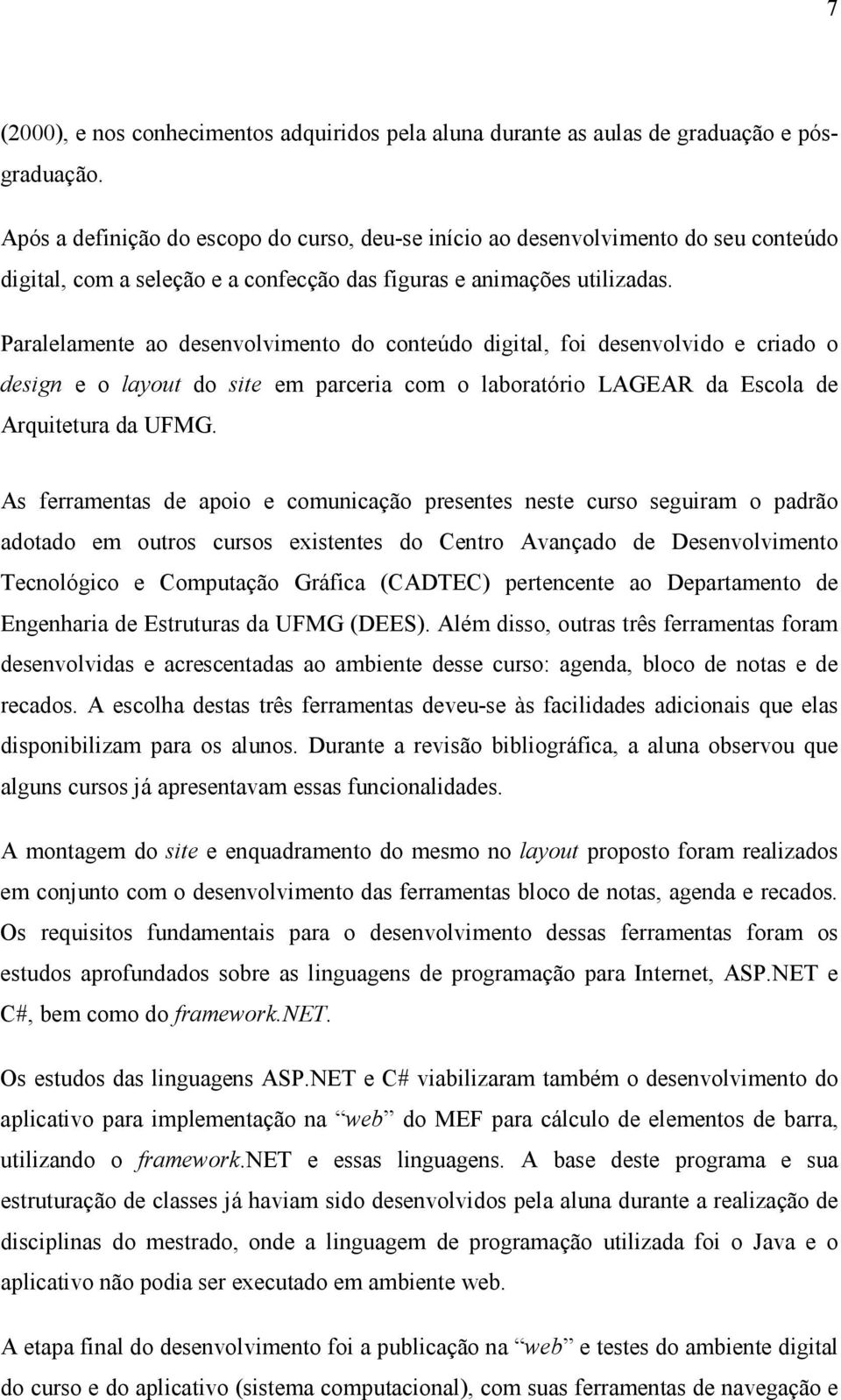 Paralelamente ao desenvolvimento do conteúdo digital, foi desenvolvido e criado o design e o layout do site em parceria com o laboratório LAGEAR da Escola de Arquitetura da UFMG.