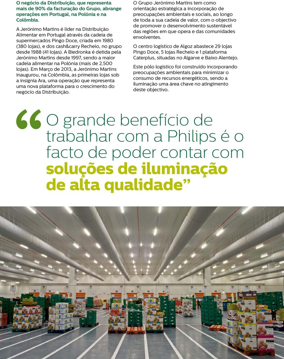 A Biedronka é detida pela Jerónimo Martins desde 1997, sendo a maior cadeia alimentar na Polónia (mais de 2.500 lojas).