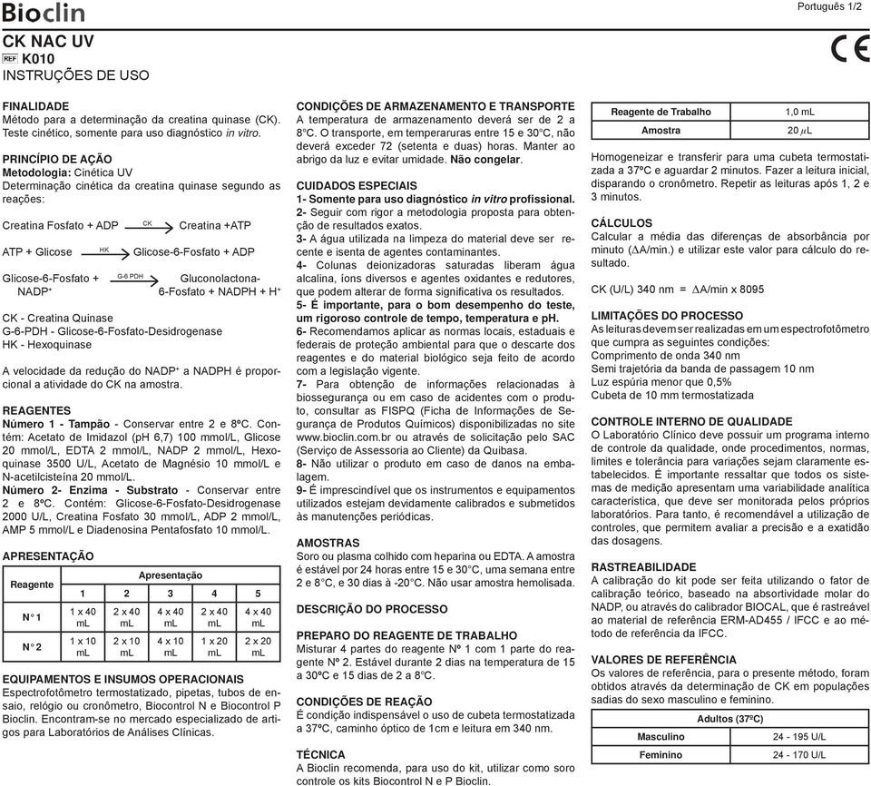 Glicose-6-Fosfato + G-6 PDH Gluconolactona- NADP + 6-Fosfato + NADPH + H + CK - Creatina Quinase G-6-PDH - Glicose-6-Fosfato-Desidrogenase HK - Hexoquinase A velocidade da redução do NADP + a NADPH é