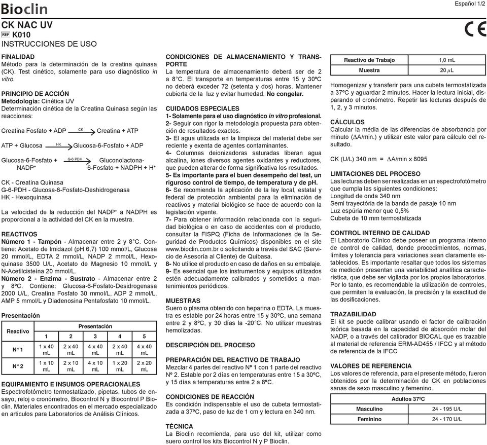 Glucosa-6-Fosfato + G-6 PDH Gluconolactona- NADP + 6-Fosfato + NADPH + H + CK - Creatina Quinasa G-6-PDH - Glucosa-6-Fosfato-Deshidrogenasa HK - Hexoquinasa La velocidad de la reducción del NADP + a