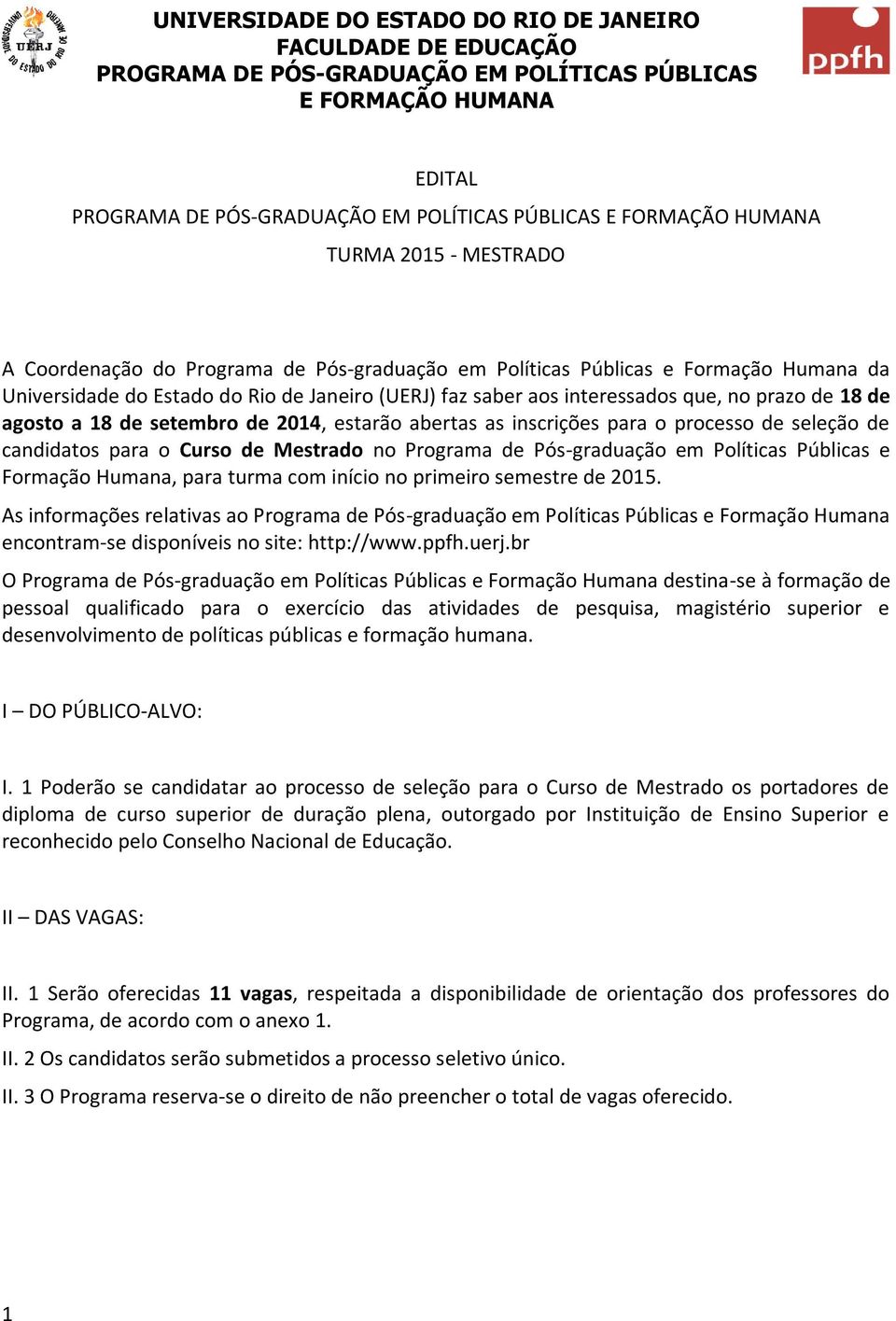 prazo de 18 de agosto a 18 de setembro de 2014, estarão abertas as inscrições para o processo de seleção de candidatos para o Curso de Mestrado no Programa de Pós-graduação em Políticas Públicas e