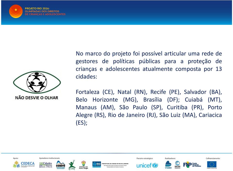 (RN), Recife (PE), Salvador (BA), Belo Horizonte (MG), Brasília (DF); Cuiabá (MT), Manaus (AM),