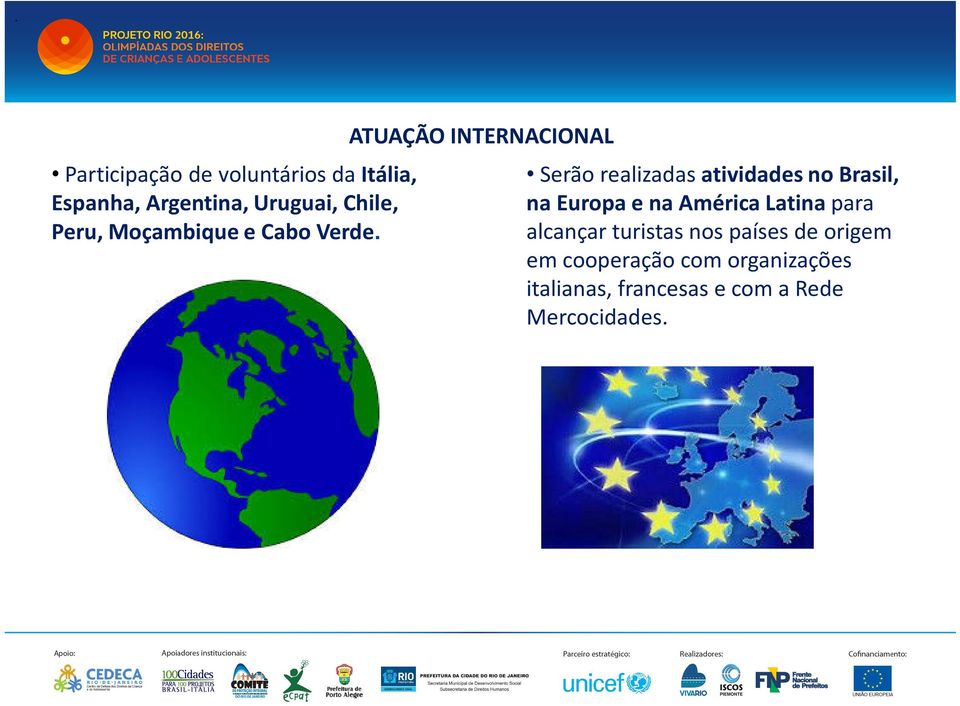 ATUAÇÃO INTERNACIONAL Serão realizadas atividades no Brasil, na Europa e na