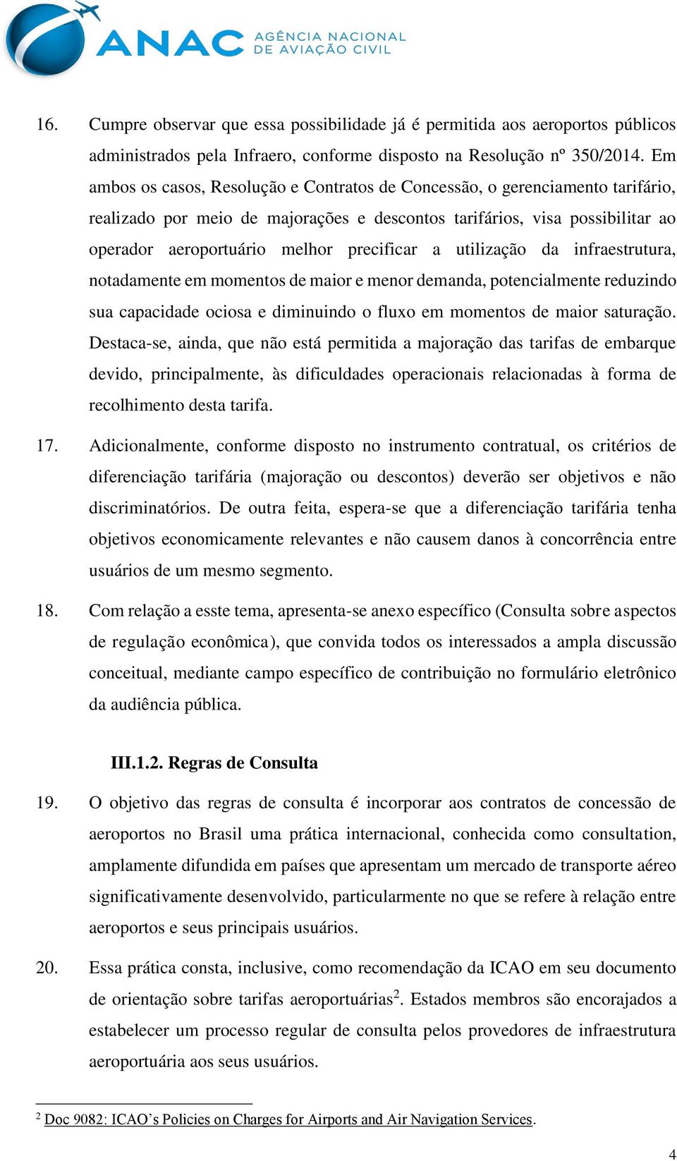 precificar a utilização da infraestrutura, notadamente em momentos de maior e menor demanda, potencialmente reduzindo sua capacidade ociosa e diminuindo o fluxo em momentos de maior saturação.