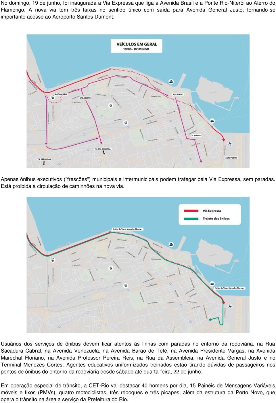 Apenas ônibus executivos ("frescões") municipais e intermunicipais podem trafegar pela Via Expressa, sem paradas. Está proibida a circulação de caminhões na nova via.