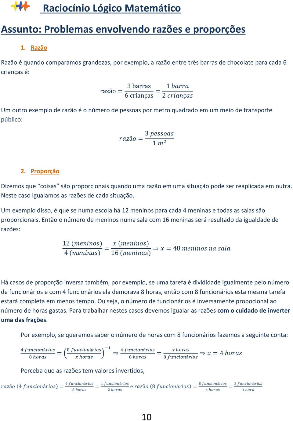 de pessoas por metro quadrado em um meio de transporte público: Dã+ = 3 G9+ 1 H 2. Proporção Dizemos que coisas são proporcionais quando uma razão em uma situação pode ser reaplicada em outra.