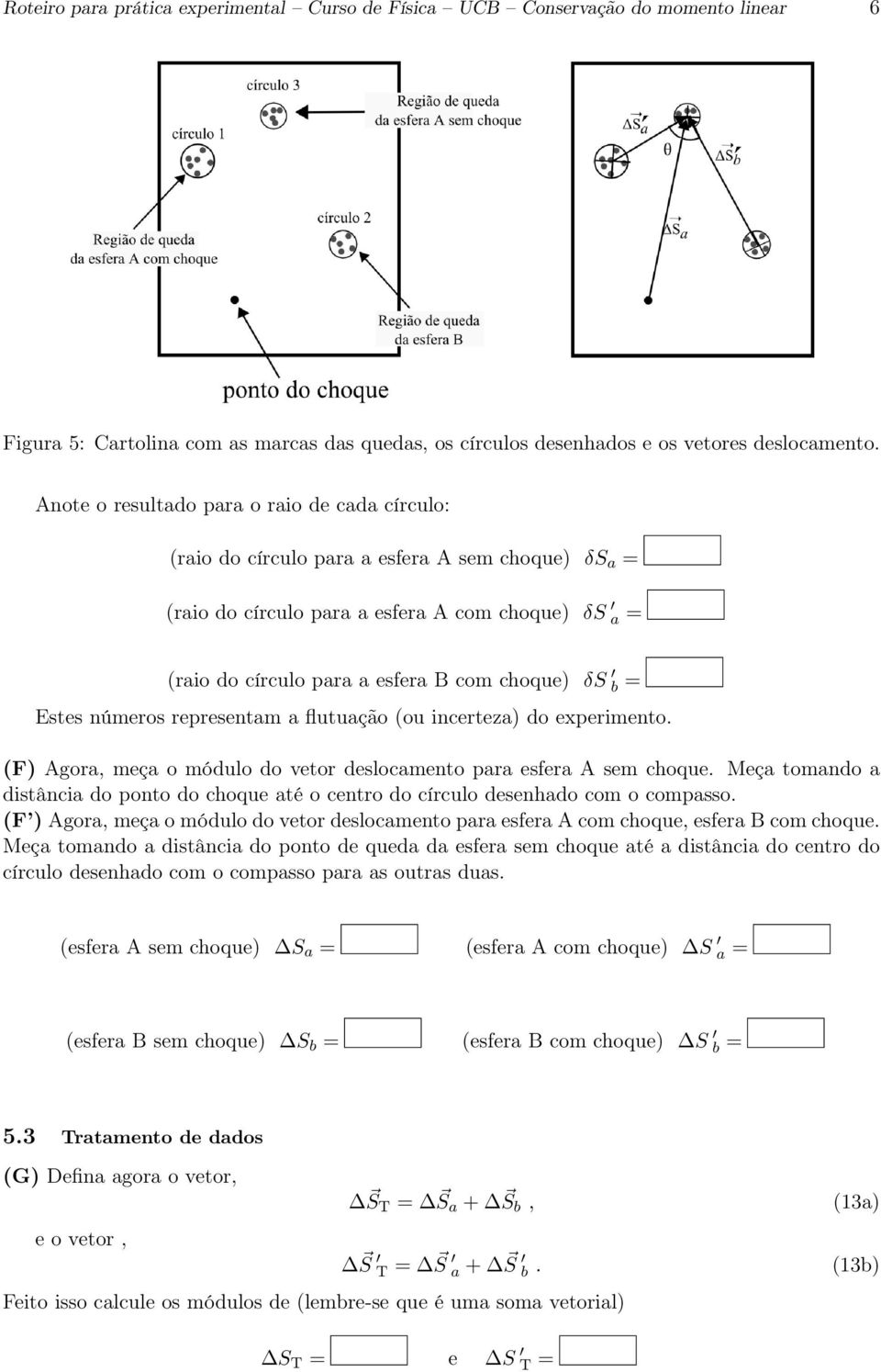 b = Estes números representam a flutuação (ou incerteza) do experimento. (F) Agora, meça o módulo do vetor deslocamento para esfera A sem choque.