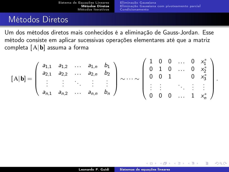 Esse método consiste em aplicar sucessivas operações elementares até que a matriz completa [A b]