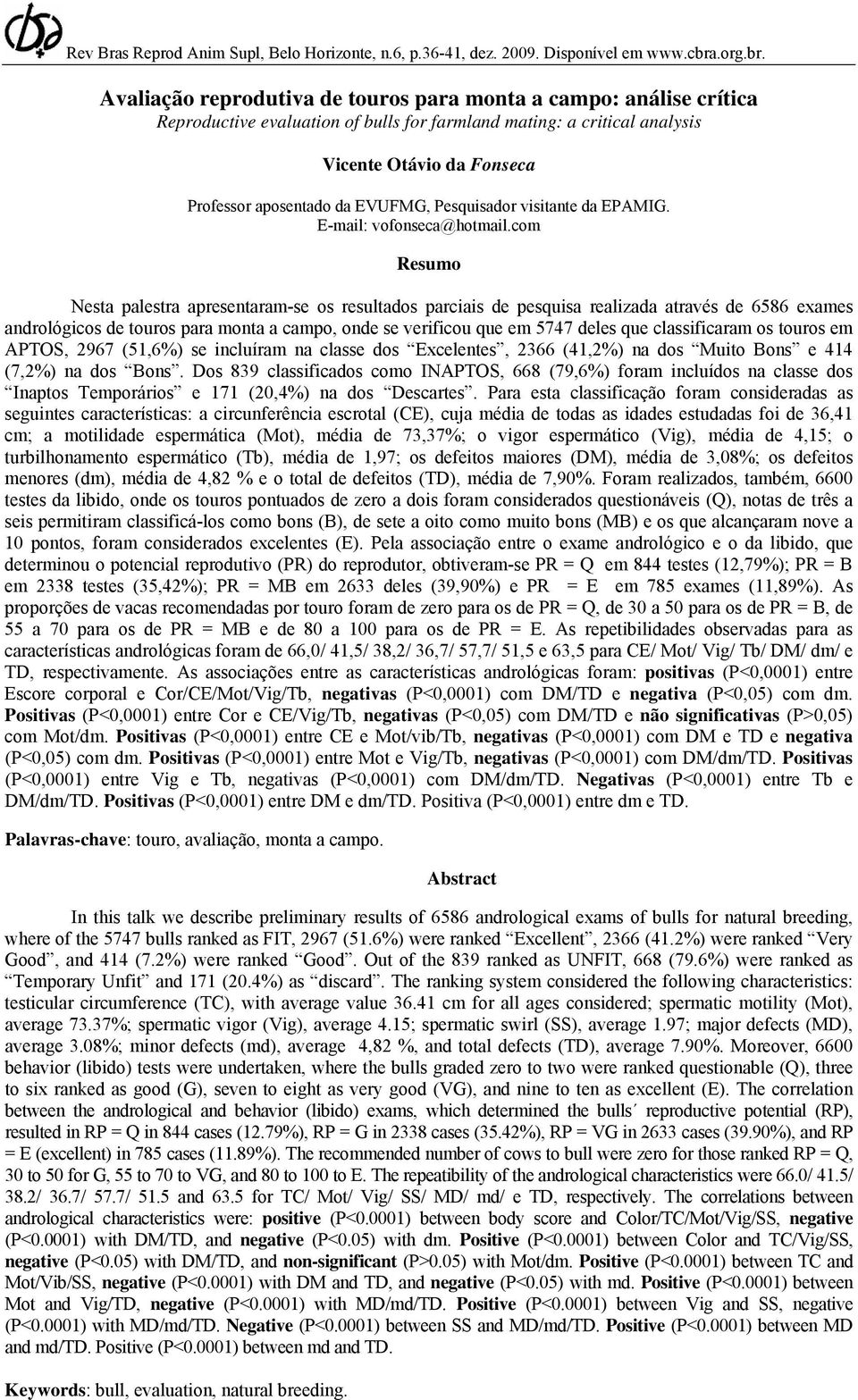 Avaliação reprodutiva de touros para monta a campo: análise crítica Reproductive evaluation of bulls for farmland mating: a critical analysis Vicente Otávio da Fonseca Professor aposentado da EVUFMG,