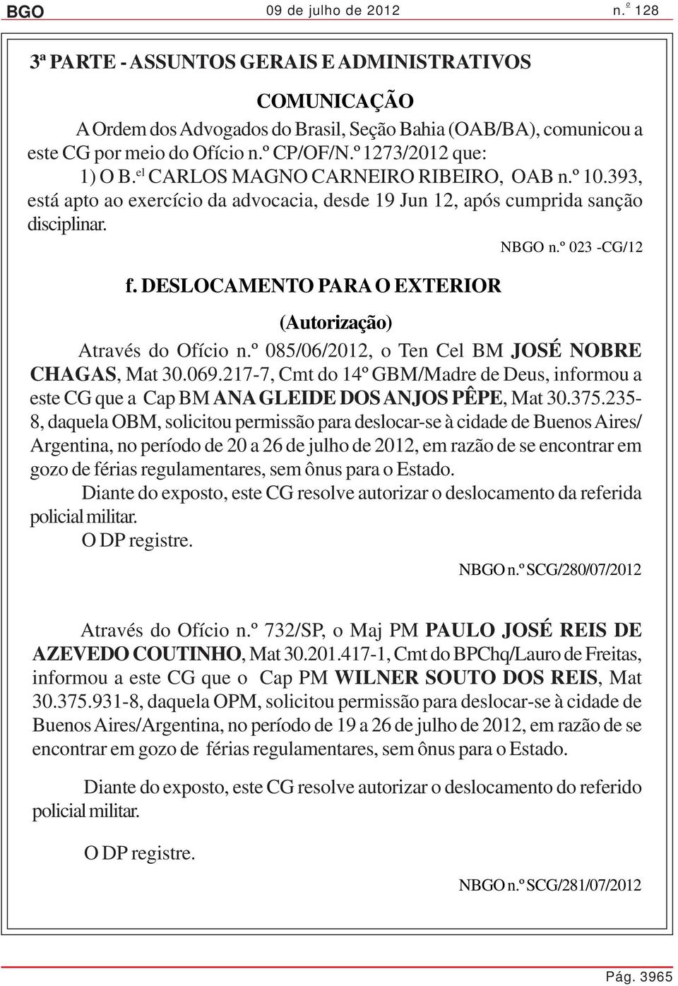 º 085/06/2012, o Ten Cel BM JOSÉ NOBRE CHAGAS, Mat 30.069.217-7, Cmt do 14º GBM/Madre de Deus, informou a este CG que a Cap BM ANA GLEIDE DOS ANJOS PÊPE, Mat 30.375.