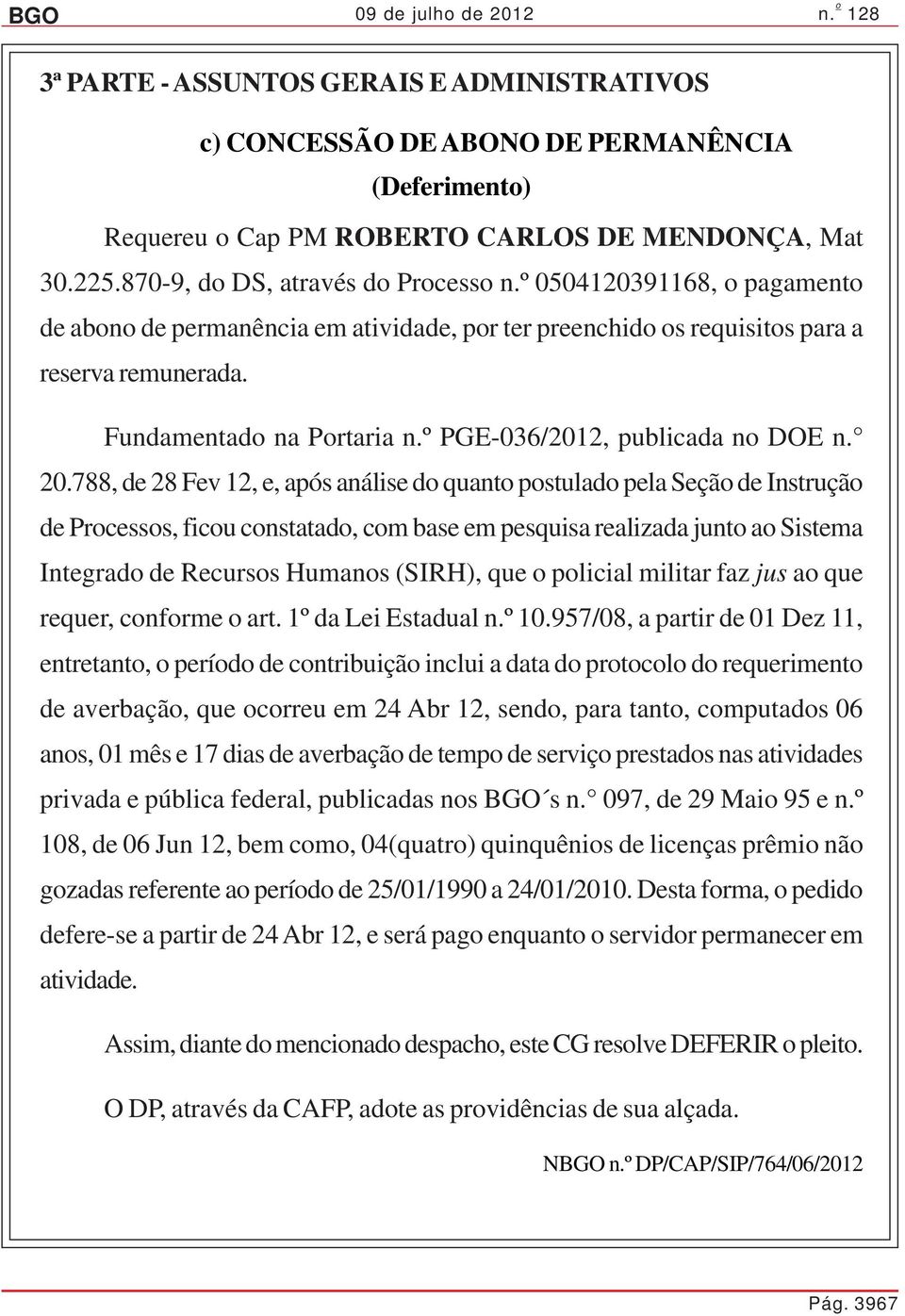 788, de 28 Fev 12, e, após análise do quanto postulado pela Seção de Instrução de Processos, ficou constatado, com base em pesquisa realizada junto ao Sistema Integrado de Recursos Humanos (SIRH),