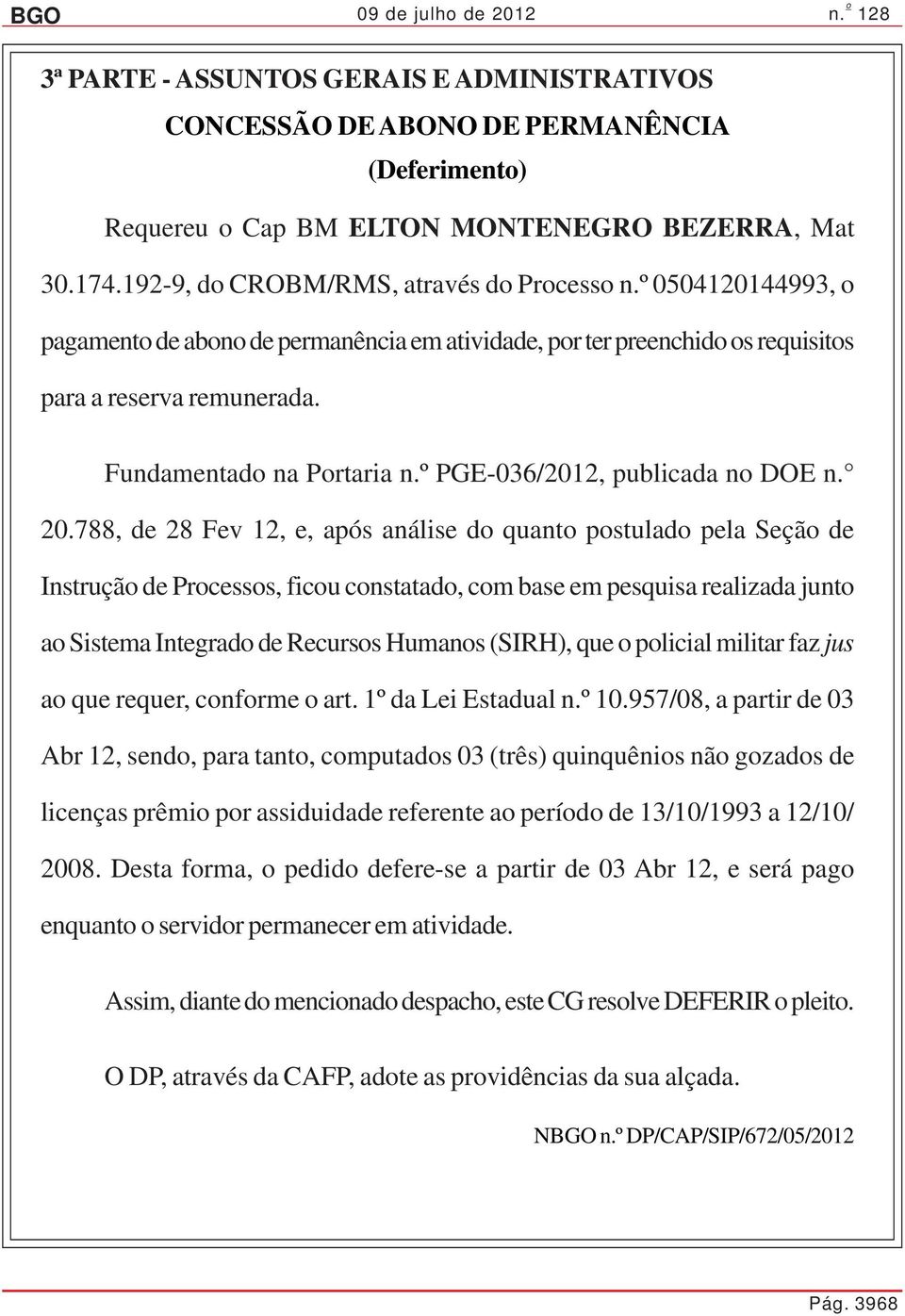 788, de 28 Fev 12, e, após análise do quanto postulado pela Seção de Instrução de Processos, ficou constatado, com base em pesquisa realizada junto ao Sistema Integrado de Recursos Humanos (SIRH),