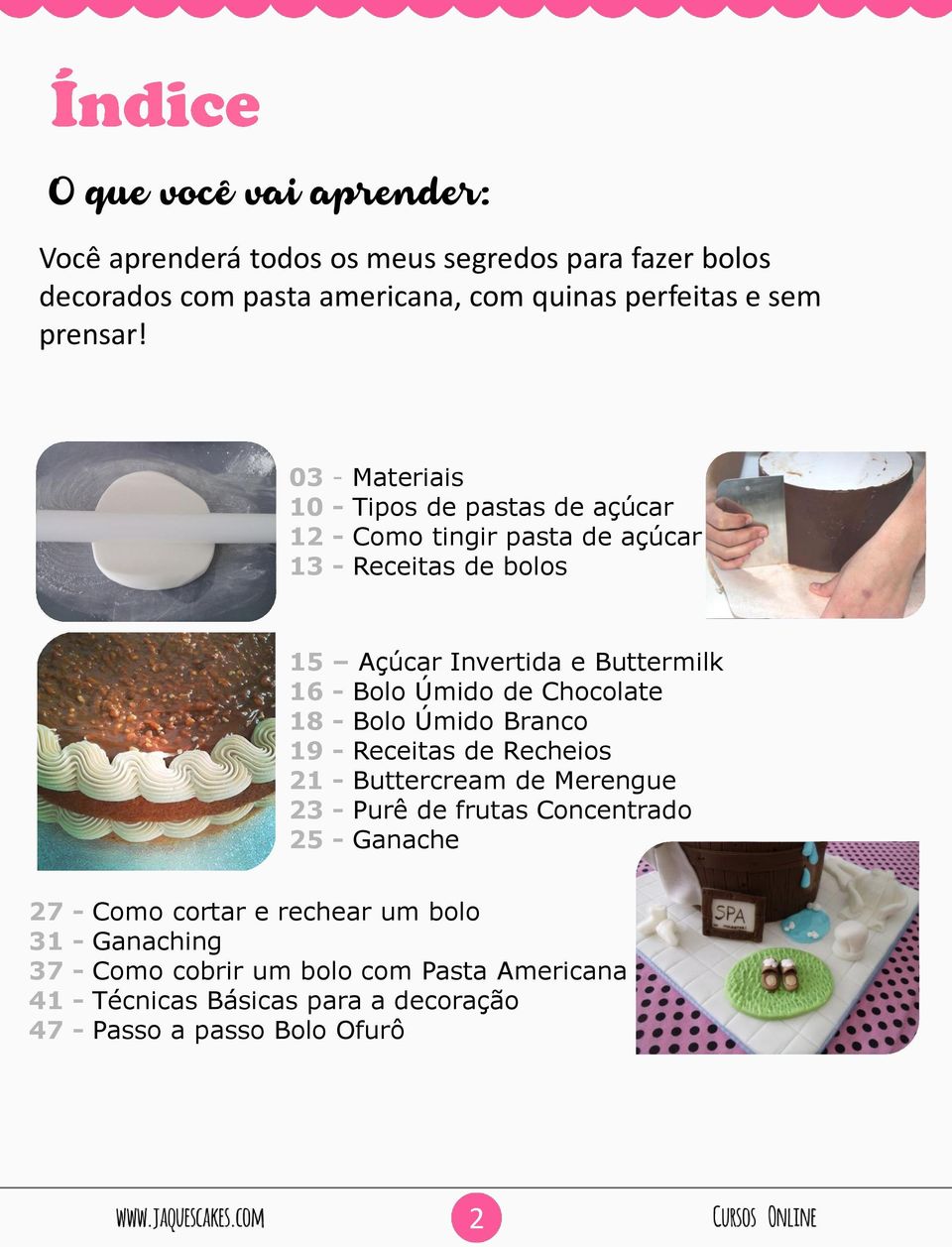 Úmido de Chocolate 18 - Bolo Úmido Branco 19 - Receitas de Recheios 21 - Buttercream de Merengue 23 - Purê de frutas Concentrado 25 - Ganache 27 -