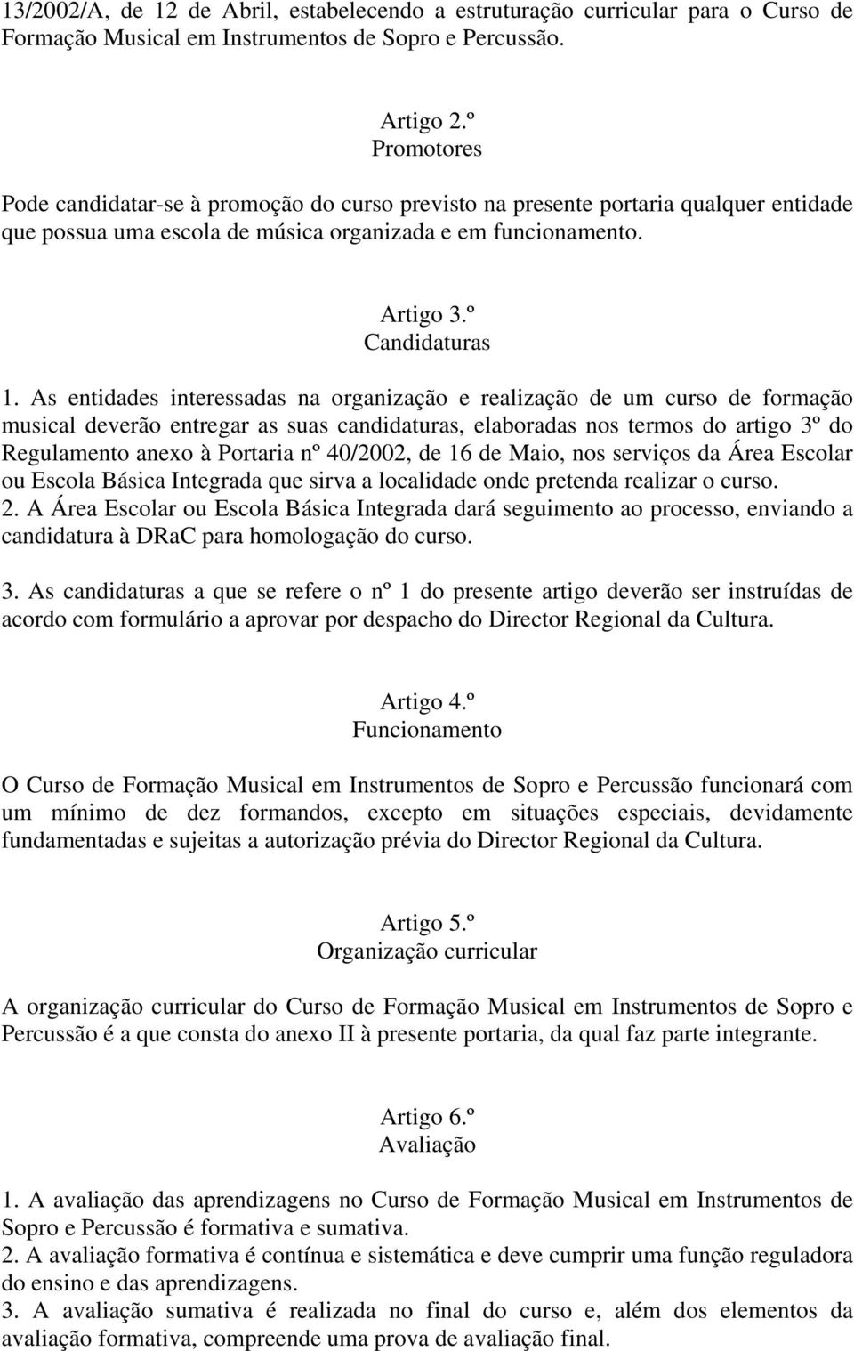 As entidades interessadas na organização e realização de um curso de formação musical deverão entregar as suas candidaturas, elaboradas nos termos do artigo 3º do Regulamento anexo à Portaria nº