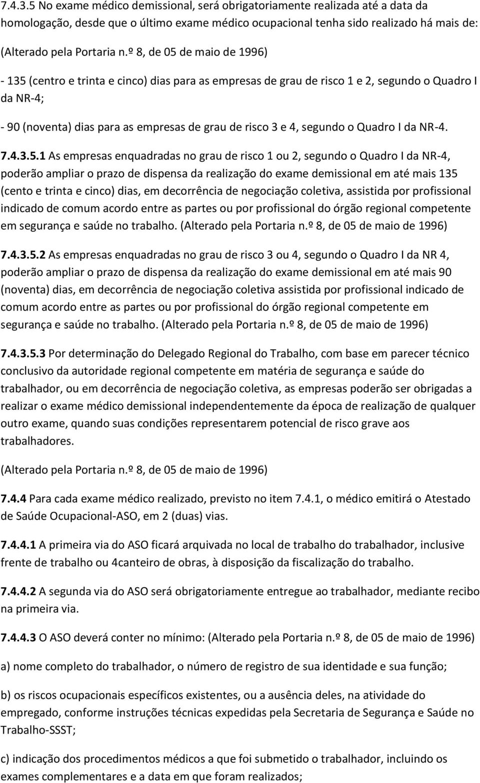 dias para as empresas de grau de risco 1 e 2, segundo o Quadro I da NR-4; - 90 (noventa) dias para as empresas de grau de risco 3 e 4, segundo o Quadro I da NR-4. 5.