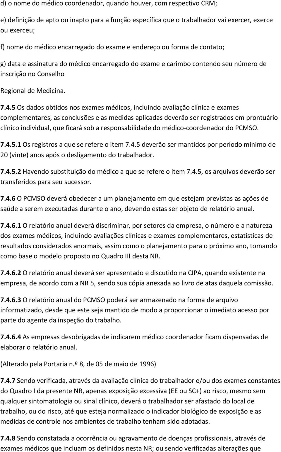 5 Os dados obtidos nos exames médicos, incluindo avaliação clínica e exames complementares, as conclusões e as medidas aplicadas deverão ser registrados em prontuário clínico individual, que ficará