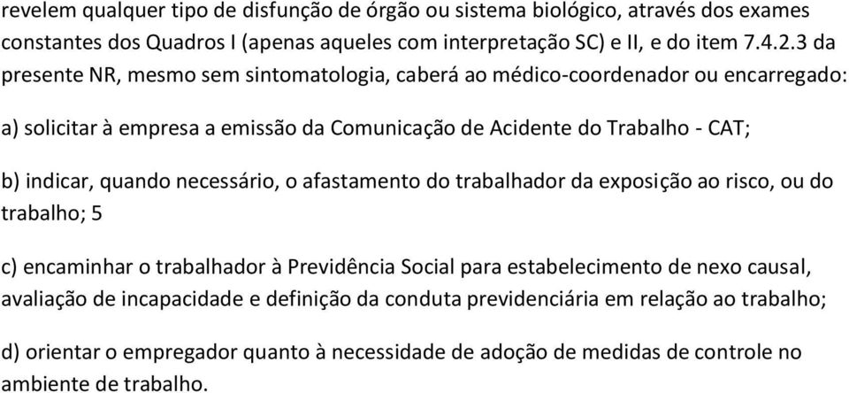 indicar, quando necessário, o afastamento do trabalhador da exposição ao risco, ou do trabalho; 5 c) encaminhar o trabalhador à Previdência Social para estabelecimento de nexo