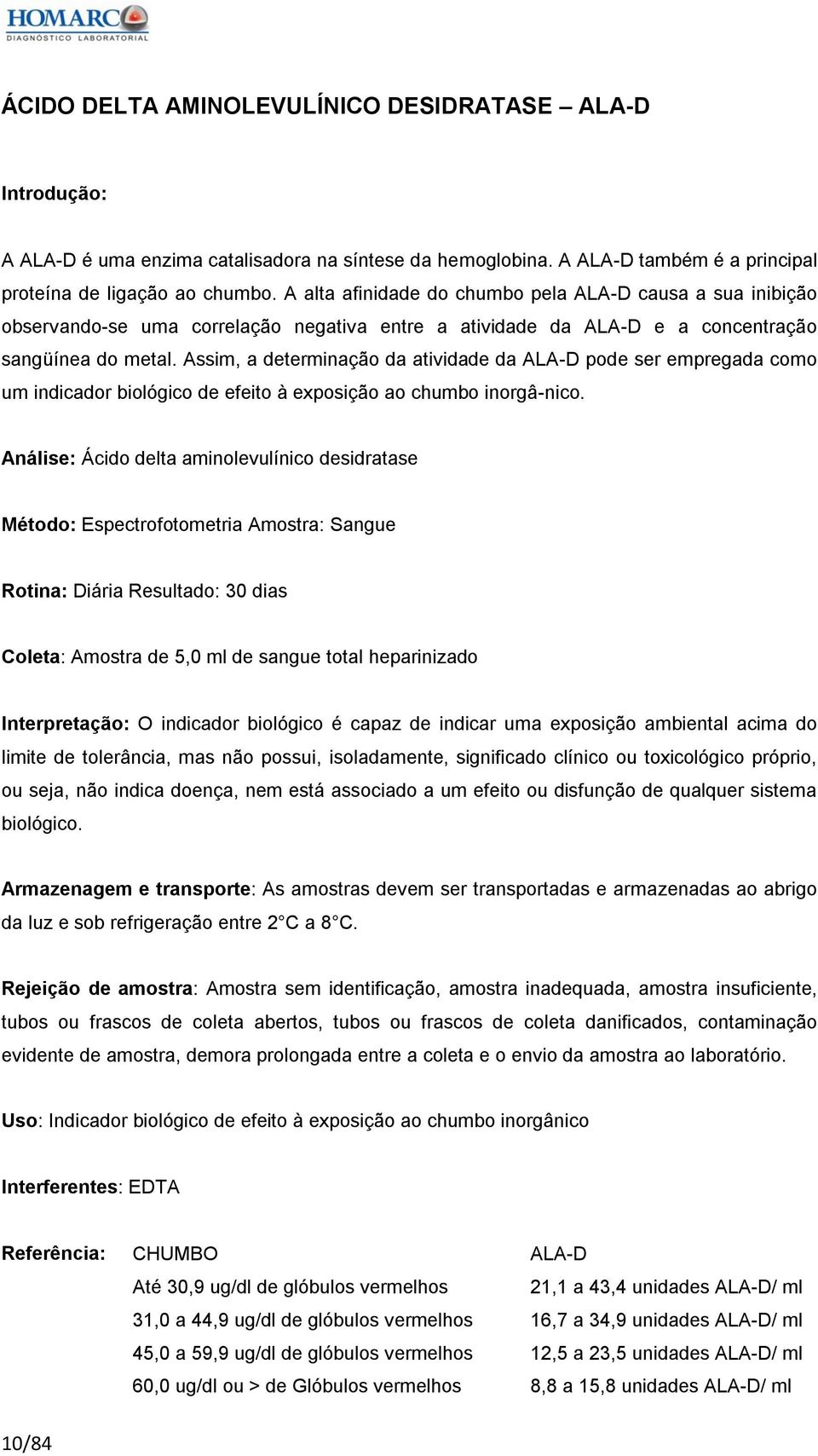 Assim, a determinação da atividade da ALA-D pode ser empregada como um indicador biológico de efeito à exposição ao chumbo inorgâ-nico.