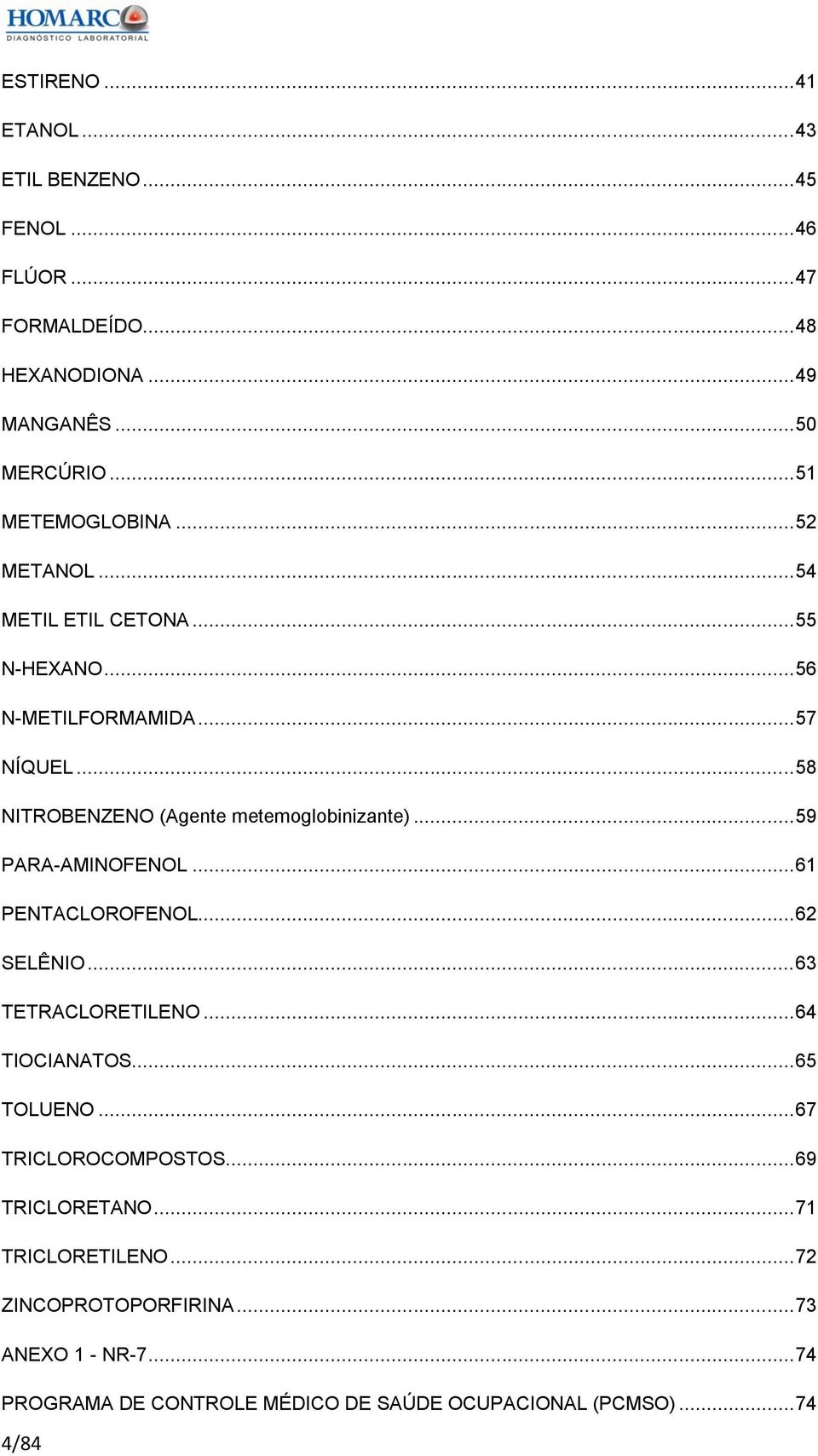 .. 58 NITROBENZENO (Agente metemoglobinizante)... 59 PARA-AMINOFENOL... 61 PENTACLOROFENOL... 62 SELÊNIO... 63 TETRACLORETILENO... 64 TIOCIANATOS.