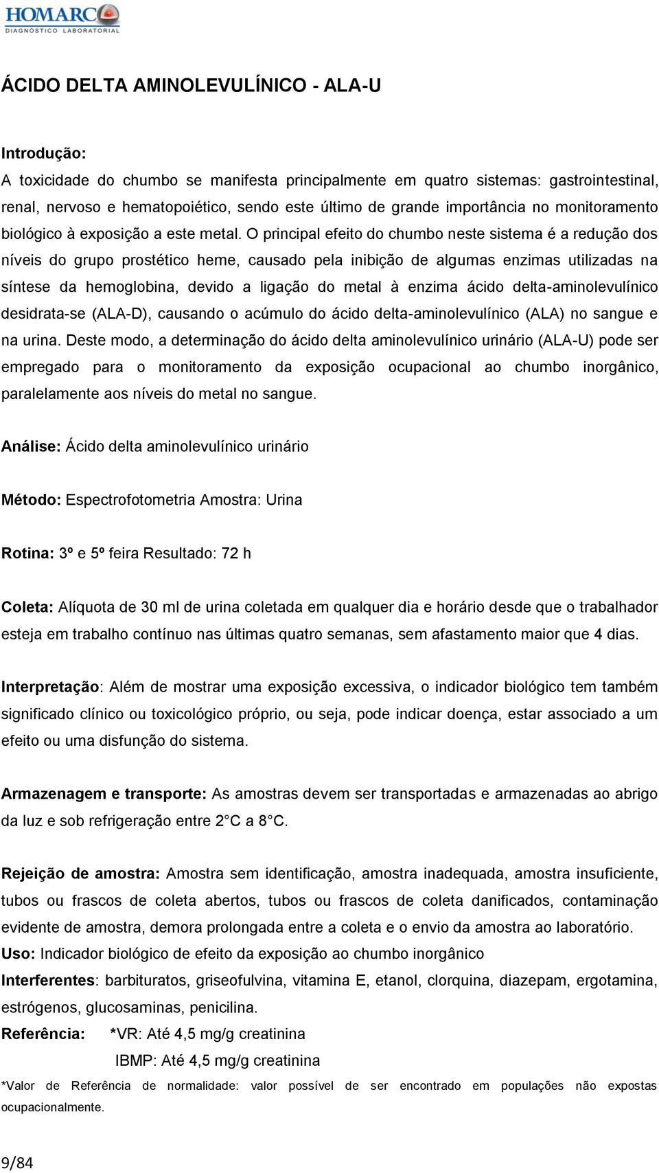 O principal efeito do chumbo neste sistema é a redução dos níveis do grupo prostético heme, causado pela inibição de algumas enzimas utilizadas na síntese da hemoglobina, devido a ligação do metal à