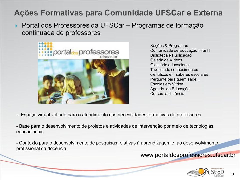 .. Escolas em Vitrine Agenda da Educação Cursos a distância - Espaço virtual voltado para o atendimento das necessidades formativas de professores - Base para o