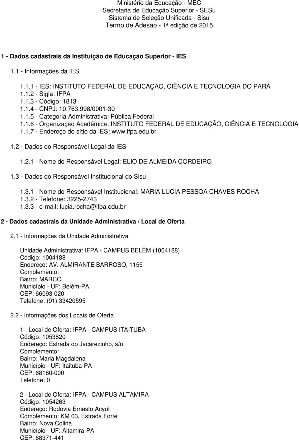 1.6 - Organização Acadêmica: INSTITUTO FEDERAL DE EDUCAÇÃO, CIÊNCIA E TECNOLOGIA 1.1.7 - Endereço do sítio da IES: www.ifpa.edu.br 1.2 - Dados do Responsável Legal da IES 1.2.1 - Nome do Responsável Legal: ELIO DE ALMEIDA CORDEIRO 1.
