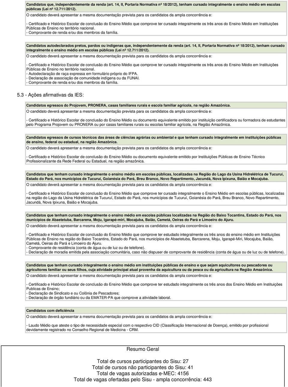 - Comprovante de renda e/ou dos membros da família. Candidatos autodeclarados pretos, pardos ou indígenas que, independentemente da renda (art.