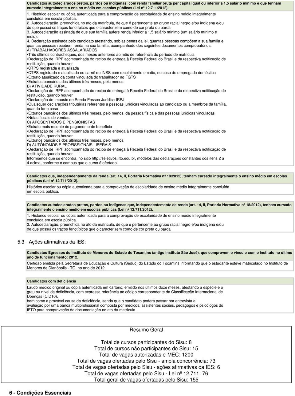 Autodeclaração, preenchida no ato da matrícula, de que é pertencente ao grupo racial negro e/ou indígena e/ou de que possui os traços fenotípicos que o caracterizem como de cor preta ou parda 3.