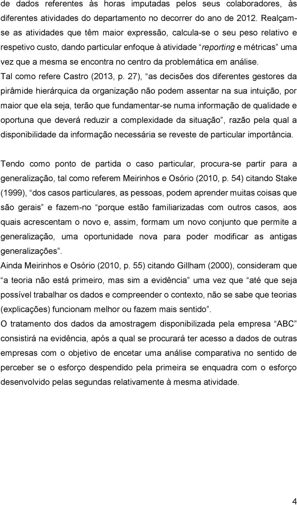 da problemática em análise. Tal como refere Castro (2013, p.