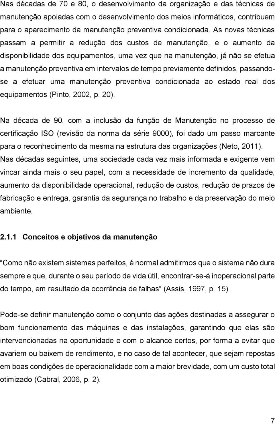 As novas técnicas passam a permitir a redução dos custos de manutenção, e o aumento da disponibilidade dos equipamentos, uma vez que na manutenção, já não se efetua a manutenção preventiva em