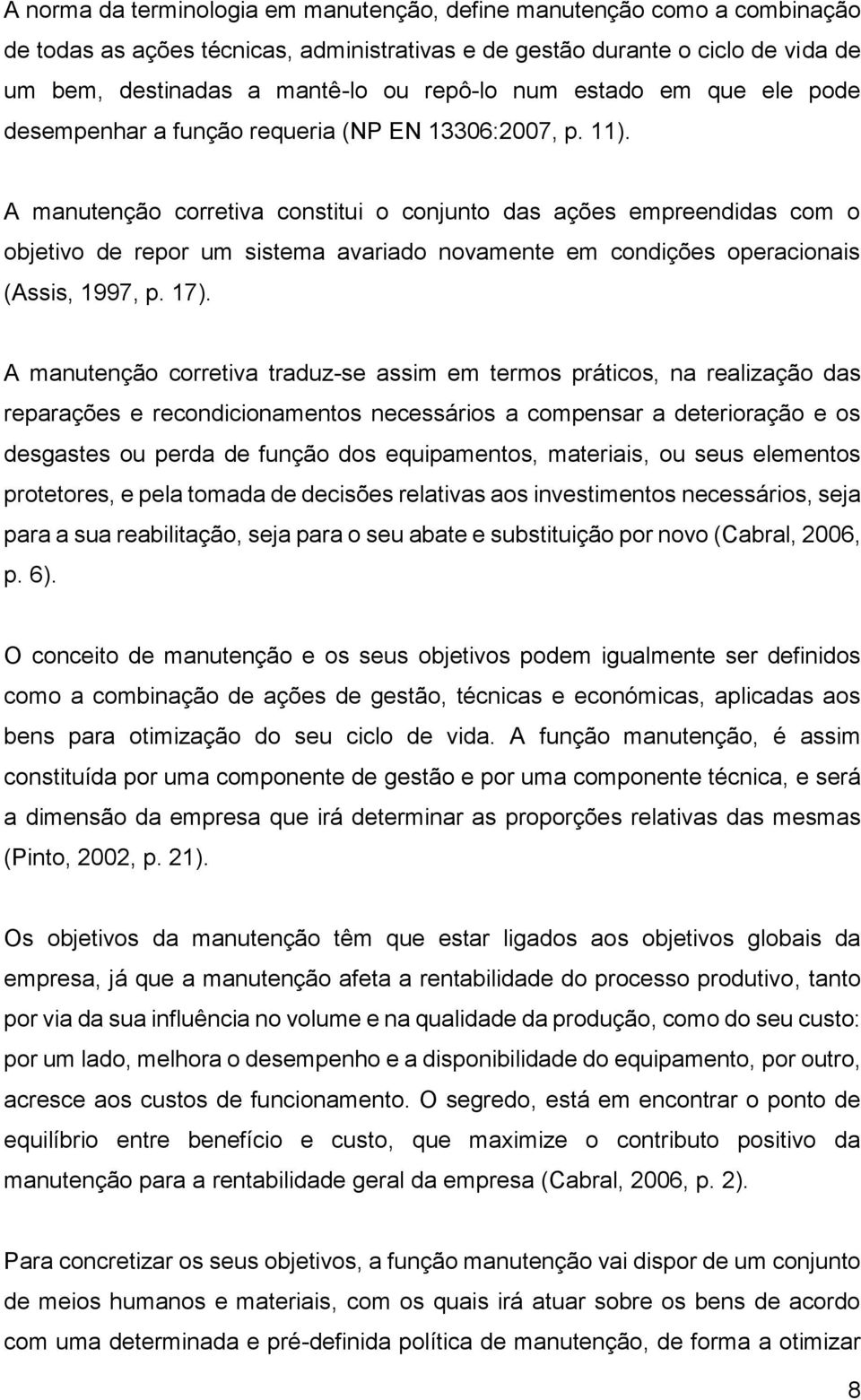 A manutenção corretiva constitui o conjunto das ações empreendidas com o objetivo de repor um sistema avariado novamente em condições operacionais (Assis, 1997, p. 17).