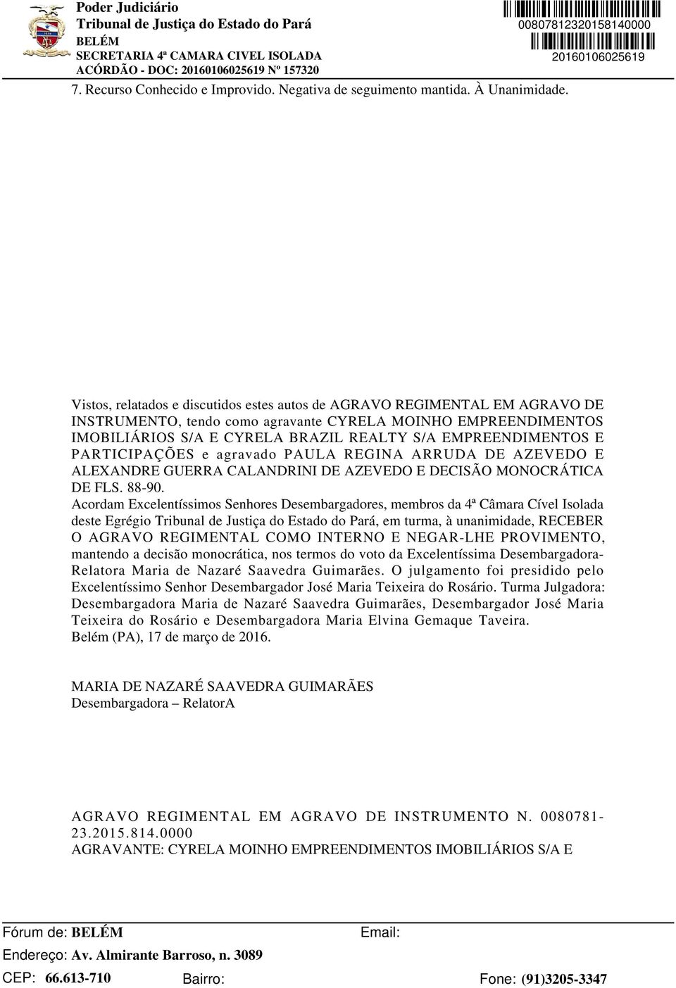 EMPREENDIMENTOS E PARTICIPAÇÕES e agravado PAULA REGINA ARRUDA DE AZEVEDO E ALEXANDRE GUERRA CALANDRINI DE AZEVEDO E DECISÃO MONOCRÁTICA DE FLS. 88-90.