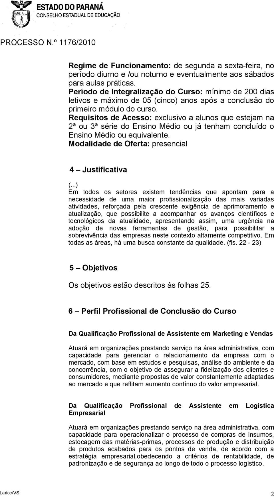 Requisitos de Acesso: exclusivo a alunos que estejam na 2ª ou 3ª série do Ensino Médio ou já tenham concluído o Ensino Médio ou equivalente. Modalidade de Oferta: presencial 4 Justificativa (.