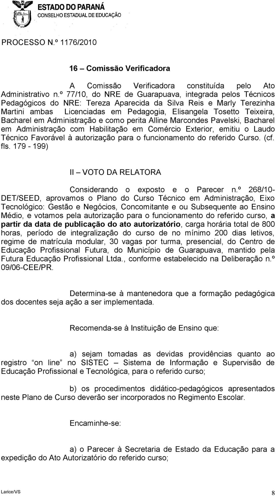 Bacharel em Administração e como perita Alline Marcondes Pavelski, Bacharel em Administração com Habilitação em Comércio Exterior, emitiu o Laudo Técnico Favorável à autorização para o funcionamento