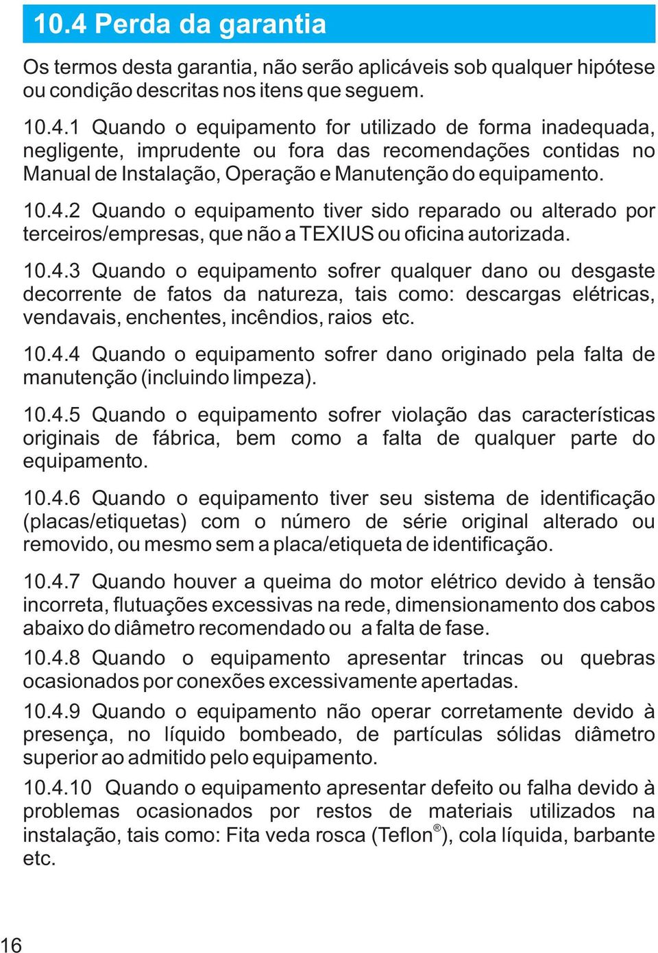 10.4.4 Quando o equipamento sofrer dano originado pela falta de manutenção (incluindo limpeza). 10.4.5 Quando o equipamento sofrer violação das características originais de fábrica, bem como a falta de qualquer parte do equipamento.