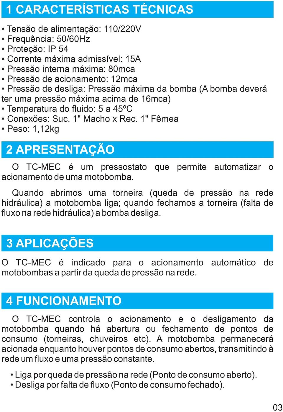 1" Fêmea Peso: 1,12kg 2 APRESENTAÇÃO O TC-MEC é um pressostato que permite automatizar o acionamento de uma motobomba.